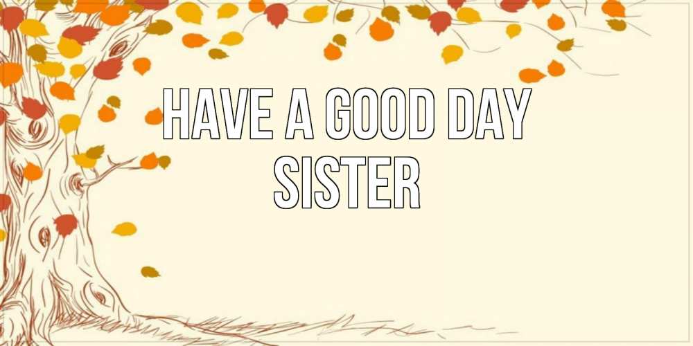 Greetings card с именем, sister Have a good day осенний листопад Greetings with text for free download 