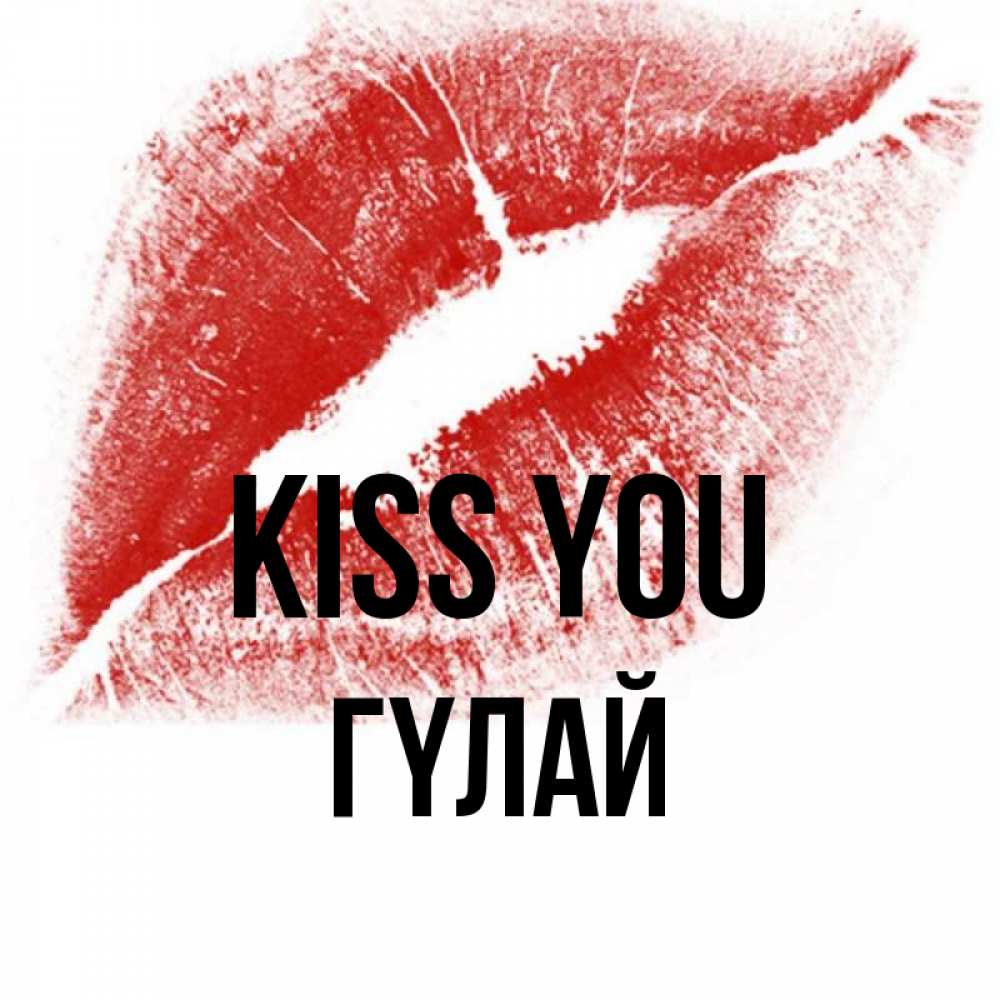 Greetings card с именем, ГҮЛАЙ Kiss you открытка с пожеланием поцелуя Greetings with text for free download 