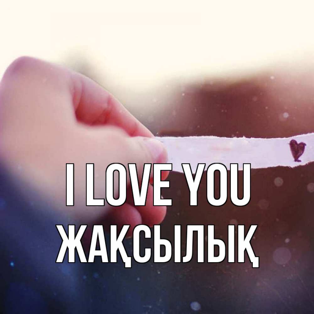 Greetings card с именем, Жақсылық I love you для тебя Greetings with text for free download 