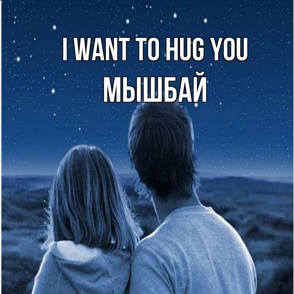 Greetings card с именем, МЫШБАЙ I want to hug you парень с девушкой смотрят на звезды Greetings with text for free download 