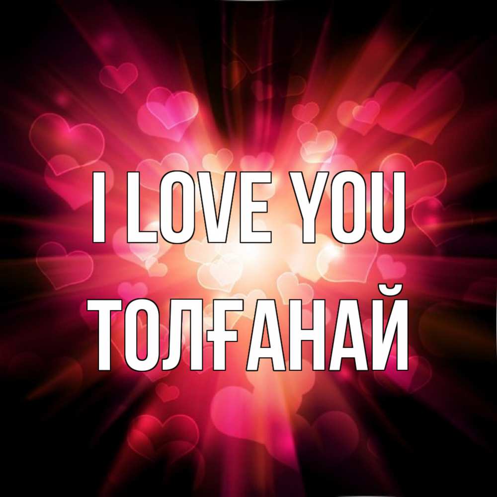 Greetings card с именем, ТОЛҒАНАЙ I love you рамочка 1 Greetings with text for free download 
