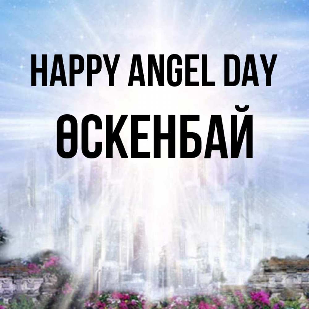Greetings card с именем, ӨСКЕНБАЙ happy angel day небесный свет Greetings with text for free download 