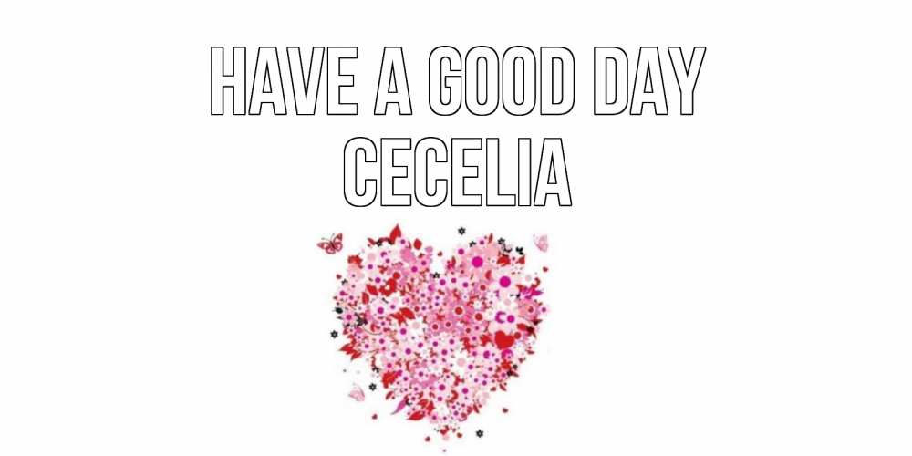 Greetings card с именем, Cecelia Have a good day открытка на каждый день для любимой Greetings with text for free download 