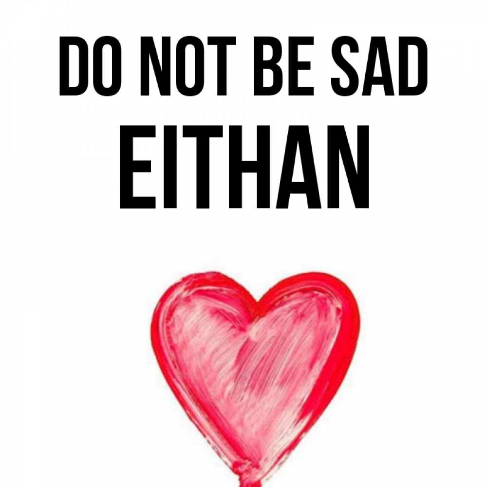 Greetings card с именем, Eithan Do not be sad сердечко Greetings with text for free download 