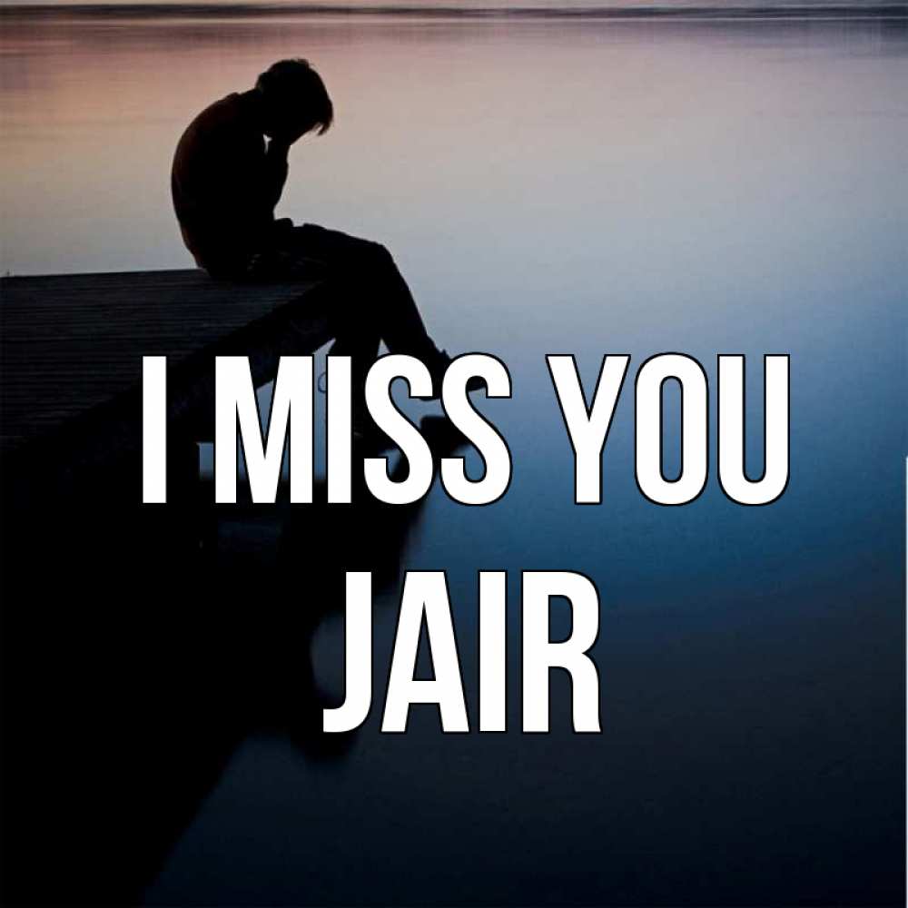 Greetings card с именем, Jair I miss you печаль Greetings with text for free download 