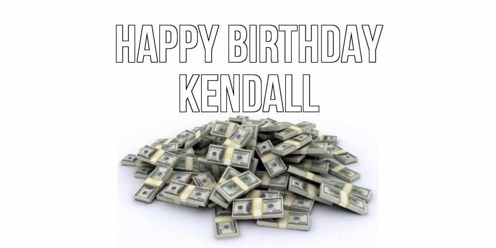 Greetings card с именем, Kendall Happy Birthday деньги, доллары Greetings with text for free download 