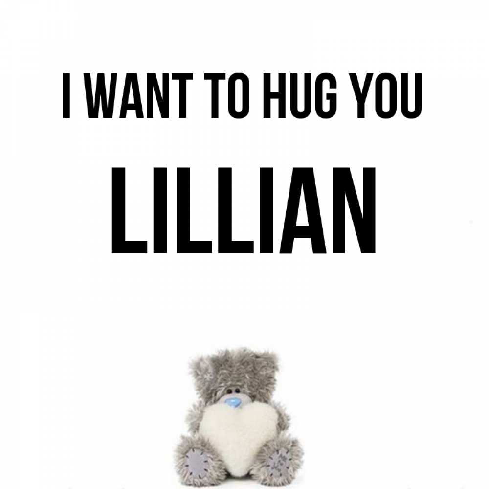 Greetings card с именем, Lillian I want to hug you медвежонок с сердечком белого цвета Greetings with text for free download 