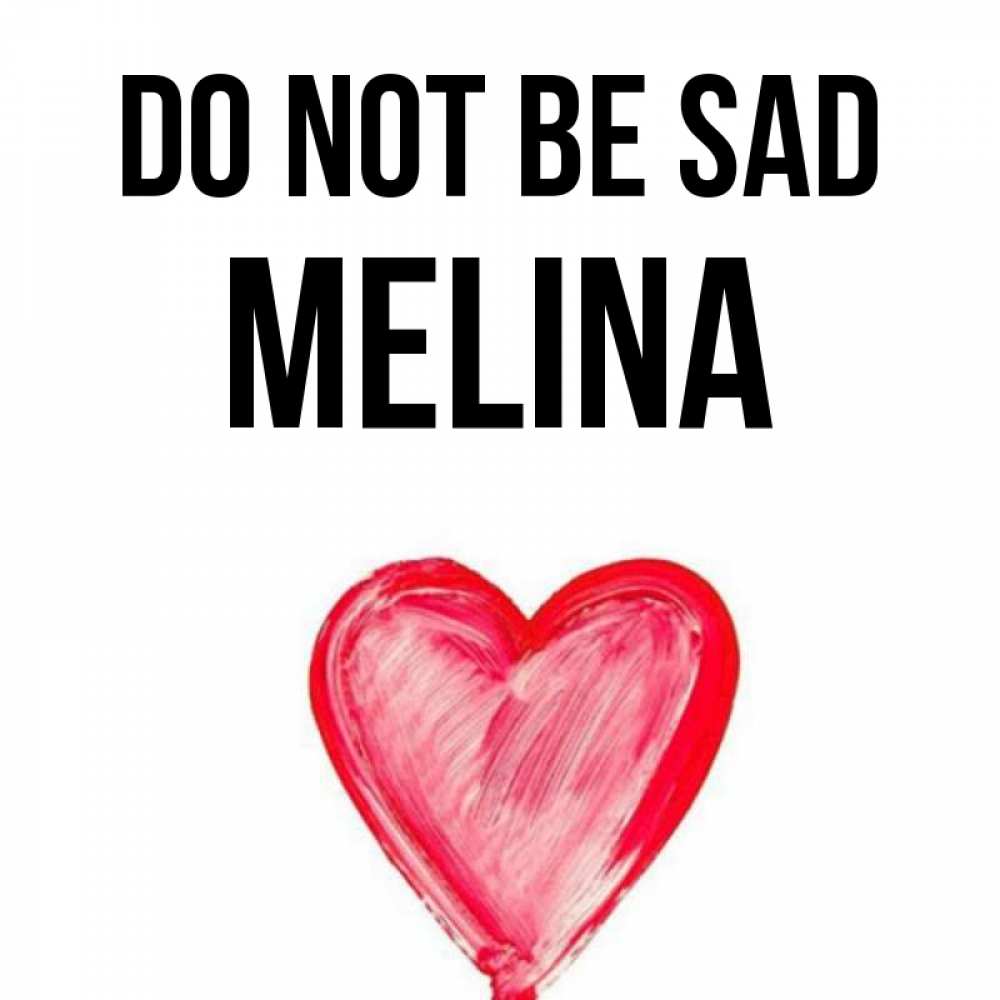 Greetings card с именем, Melina Do not be sad сердечко Greetings with text for free download 