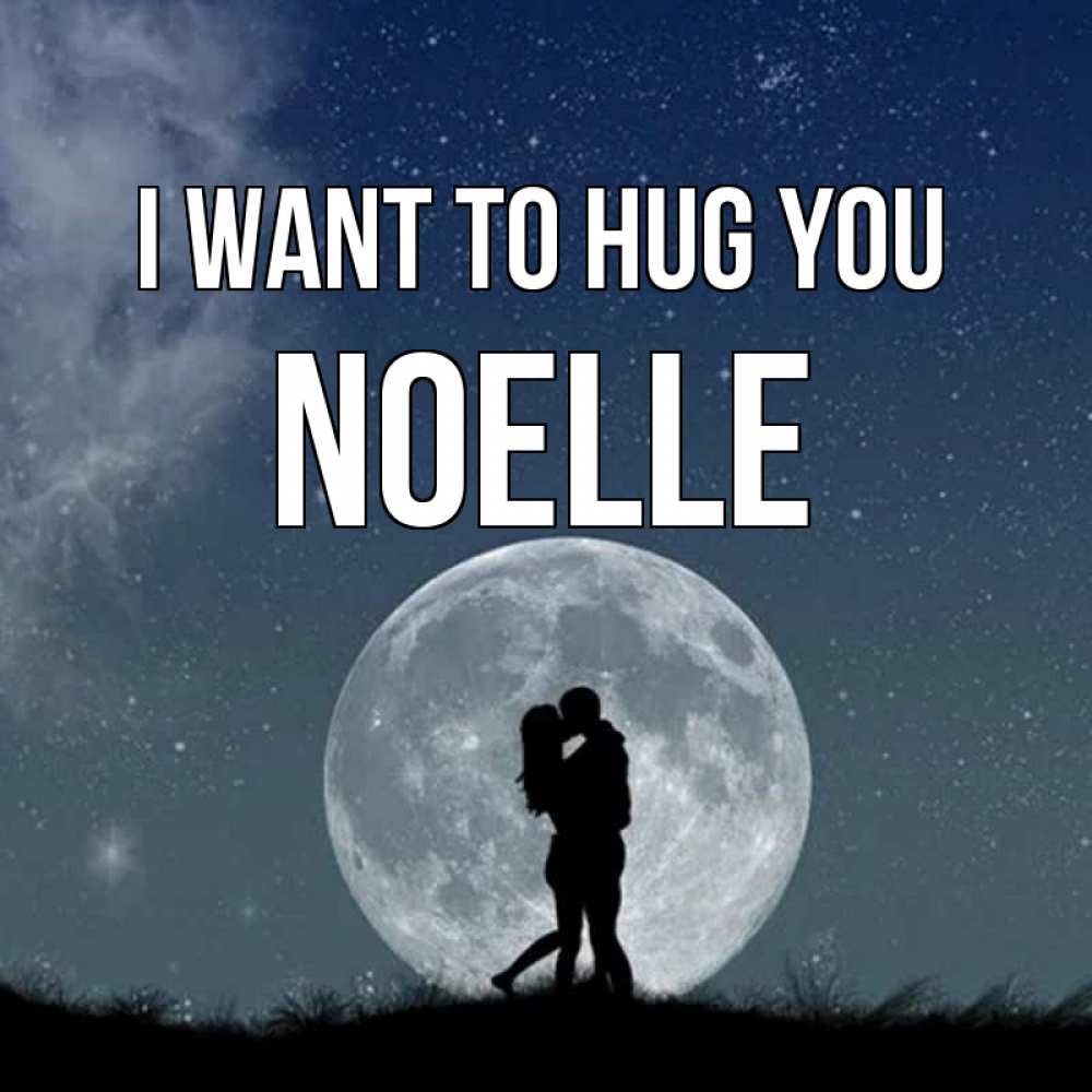 Greetings card с именем, Noelle I want to hug you сладкая парочка Greetings with text for free download 