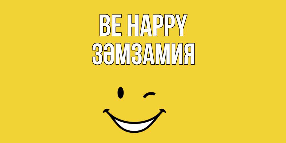 Greetings card с именем, ЗӘМЗАМИЯ Be happy смайл Greetings with text for free download 