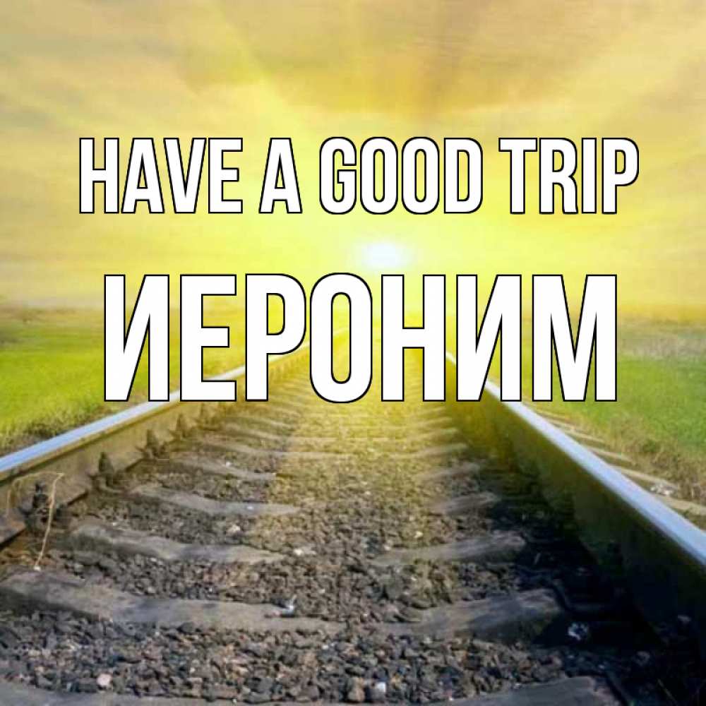 Greetings card с именем, Иероним Have a good trip красивая железная дорога Greetings with text for free download 