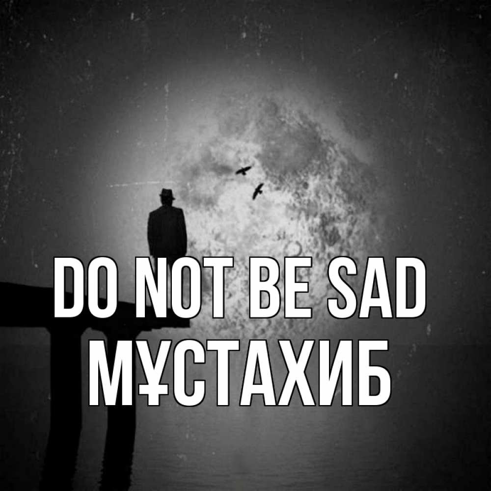 Greetings card с именем, МҰСТАХИБ Do not be sad мужчина на мосту Greetings with text for free download 