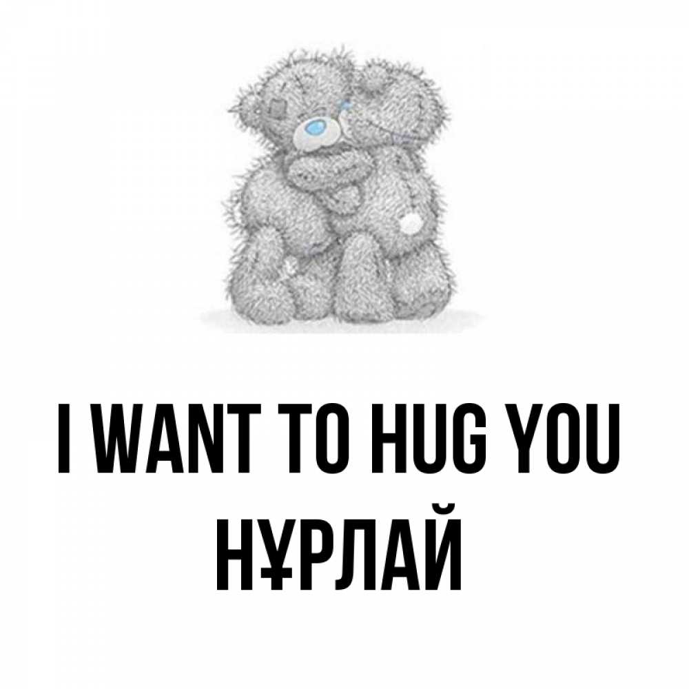 Greetings card с именем, НҰРЛАЙ I want to hug you два теддика Greetings with text for free download 