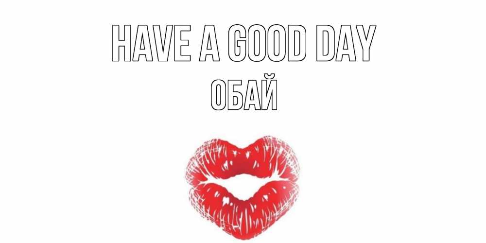 Greetings card с именем, ОБАЙ Have a good day Поцелуй Greetings with text for free download 