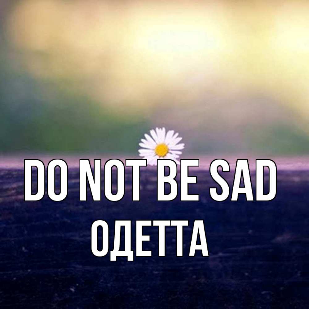 Greetings card с именем, Одетта Do not be sad красота Greetings with text for free download 