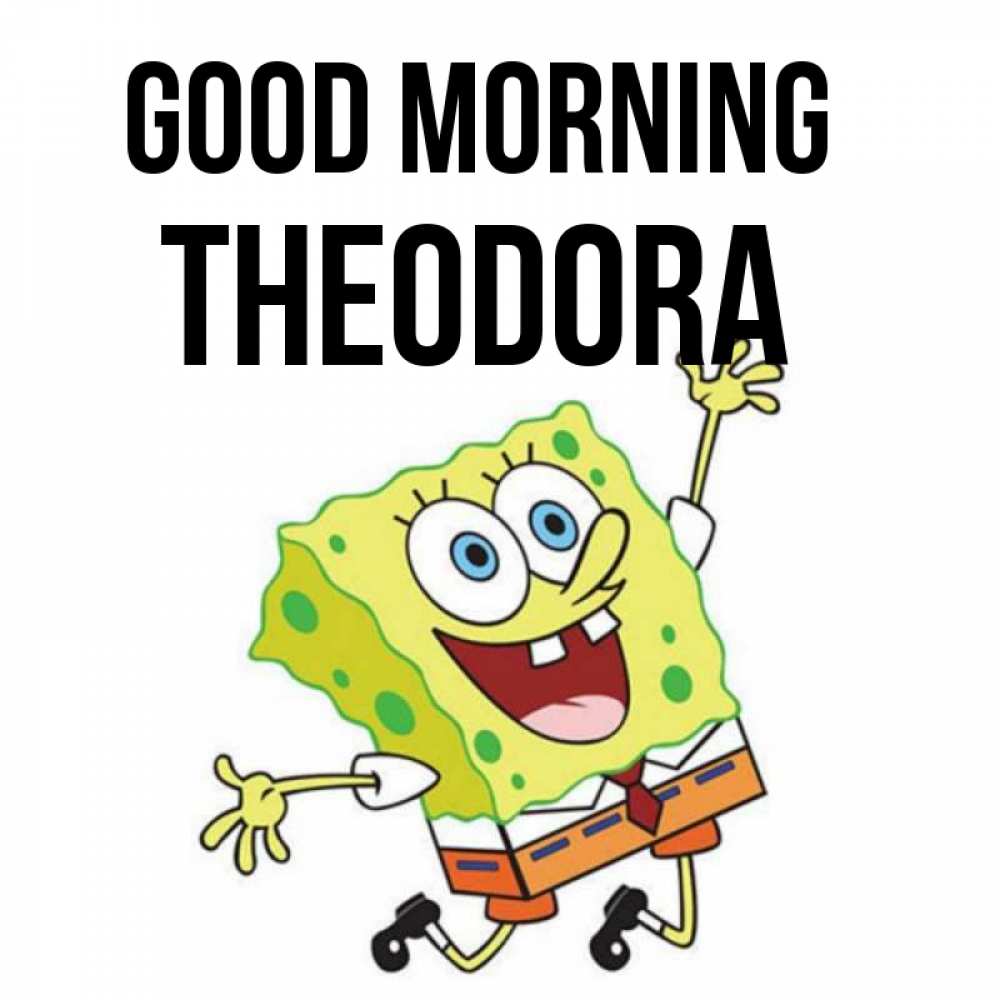 Greetings card с именем, Theodora Good morning улыбающийся спанч Боб Greetings with text for free download 