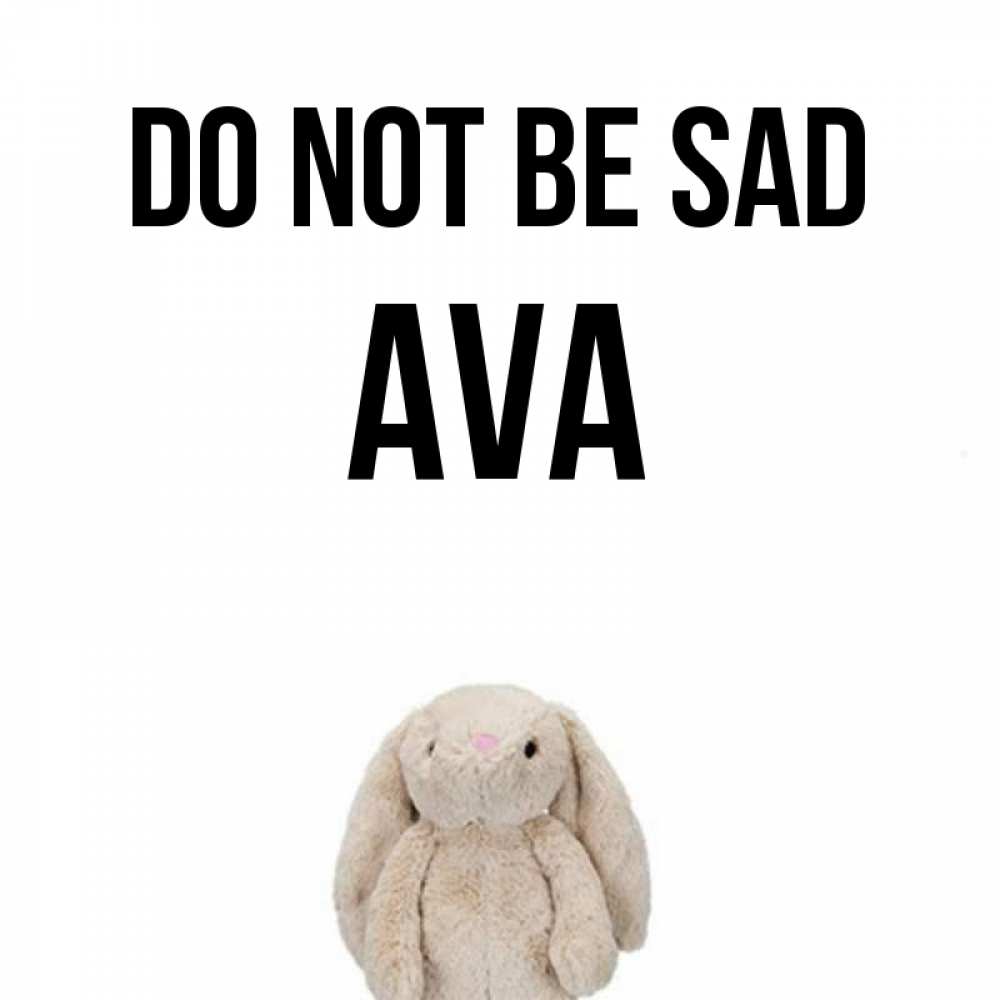 Greetings card с именем, Ava Do not be sad детская игрушка зайчика Greetings with text for free download 