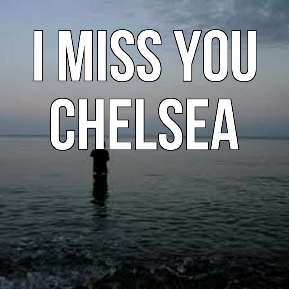 Greetings card с именем, Chelsea I miss you скука Greetings with text for free download 