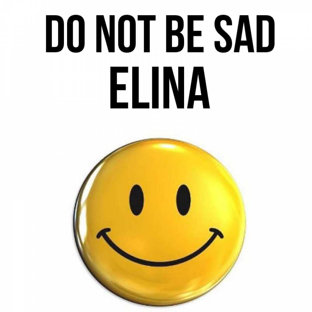 Greetings card с именем, Elina Do not be sad желаем всем позитива Greetings with text for free download 