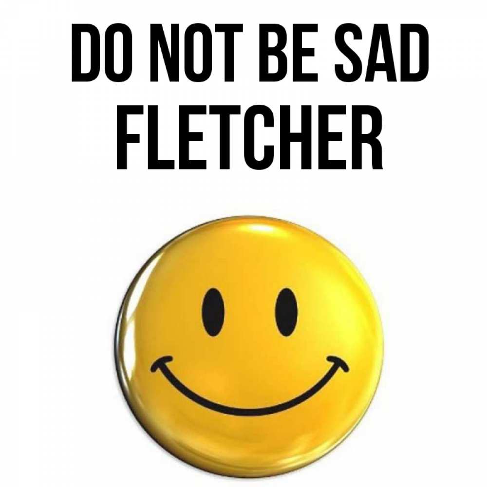 Greetings card с именем, Fletcher Do not be sad желаем всем позитива Greetings with text for free download 