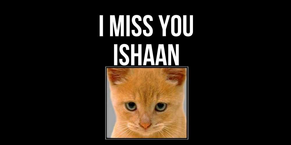 Greetings card с именем, Ishaan I miss you открытки рыжий котенок скучает по тебе Greetings with text for free download 