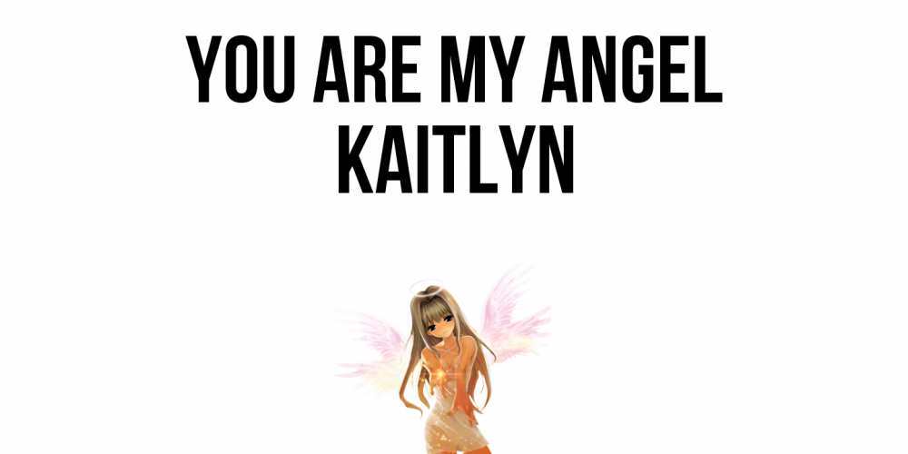 Greetings card с именем, Kaitlyn You are my angel ангел, аниме Greetings with text for free download 