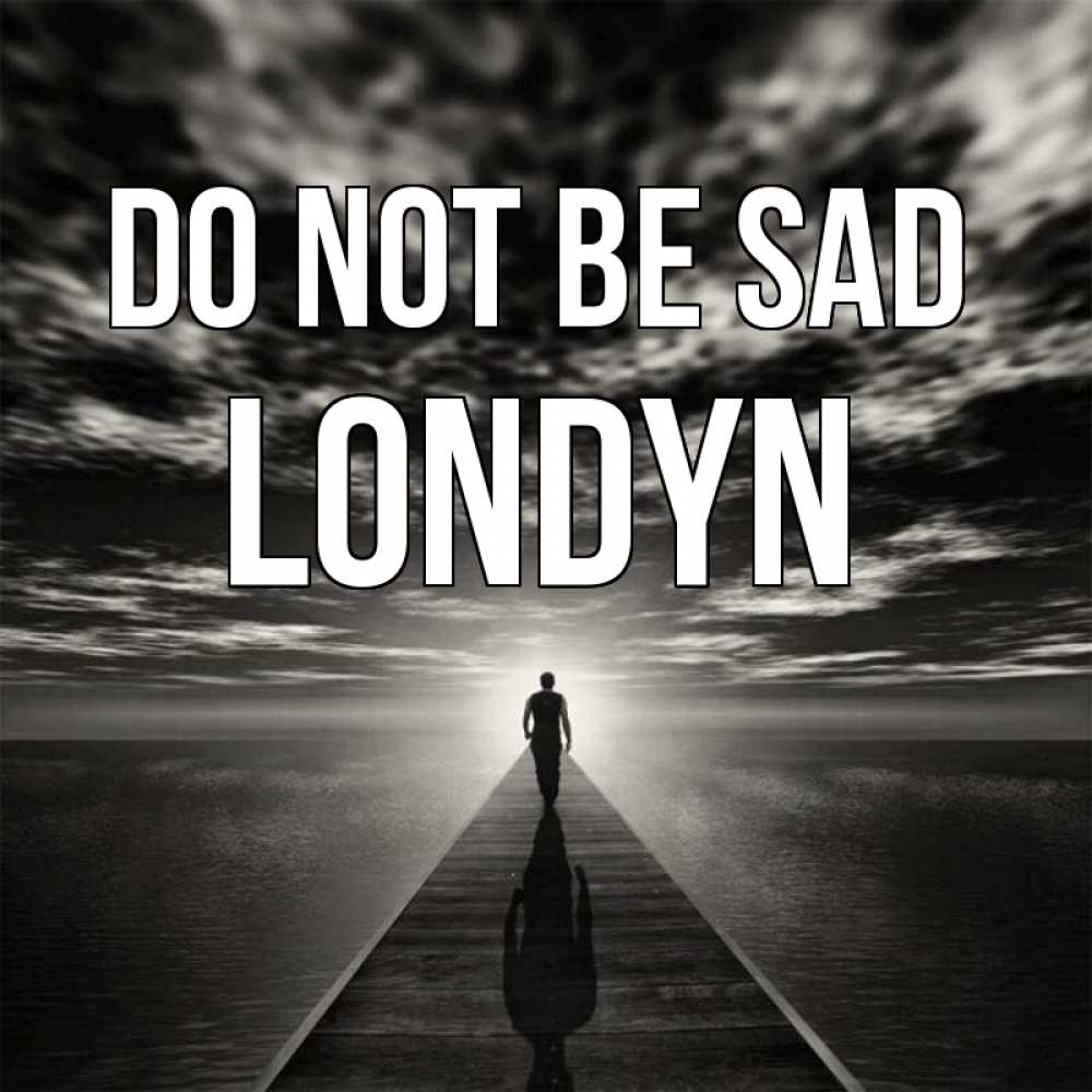 Greetings card с именем, Londyn Do not be sad человек Greetings with text for free download 