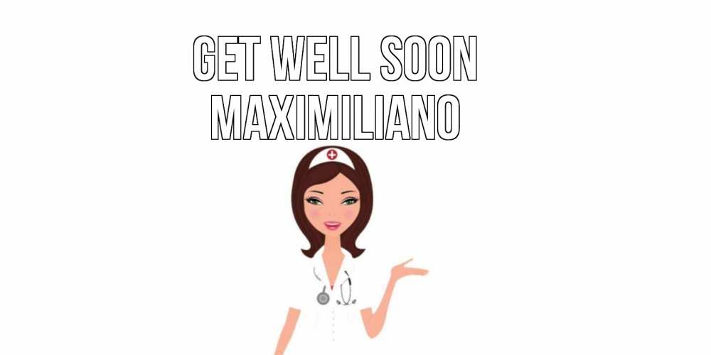 Greetings card с именем, Maximiliano Get well soon не болей с медсестрой Greetings with text for free download 