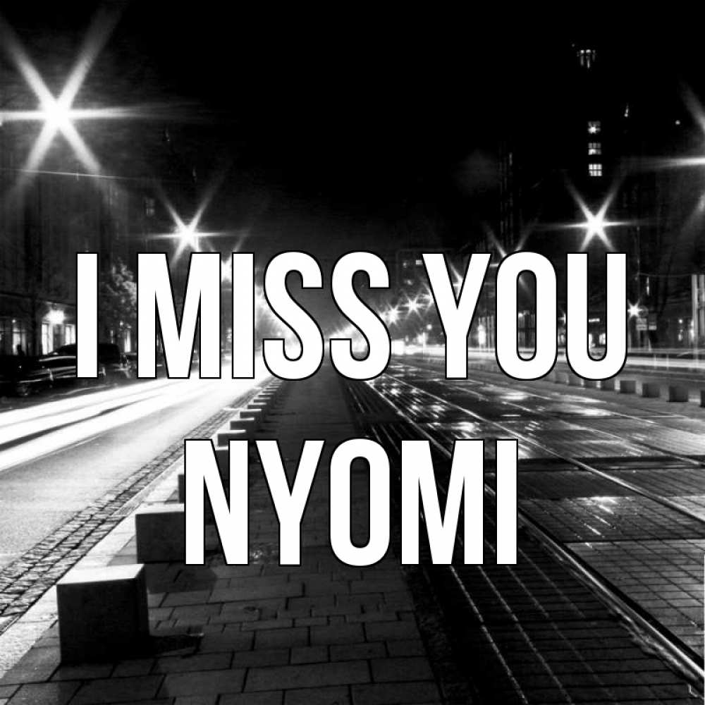 Greetings card с именем, Nyomi I miss you проспект Greetings with text for free download 
