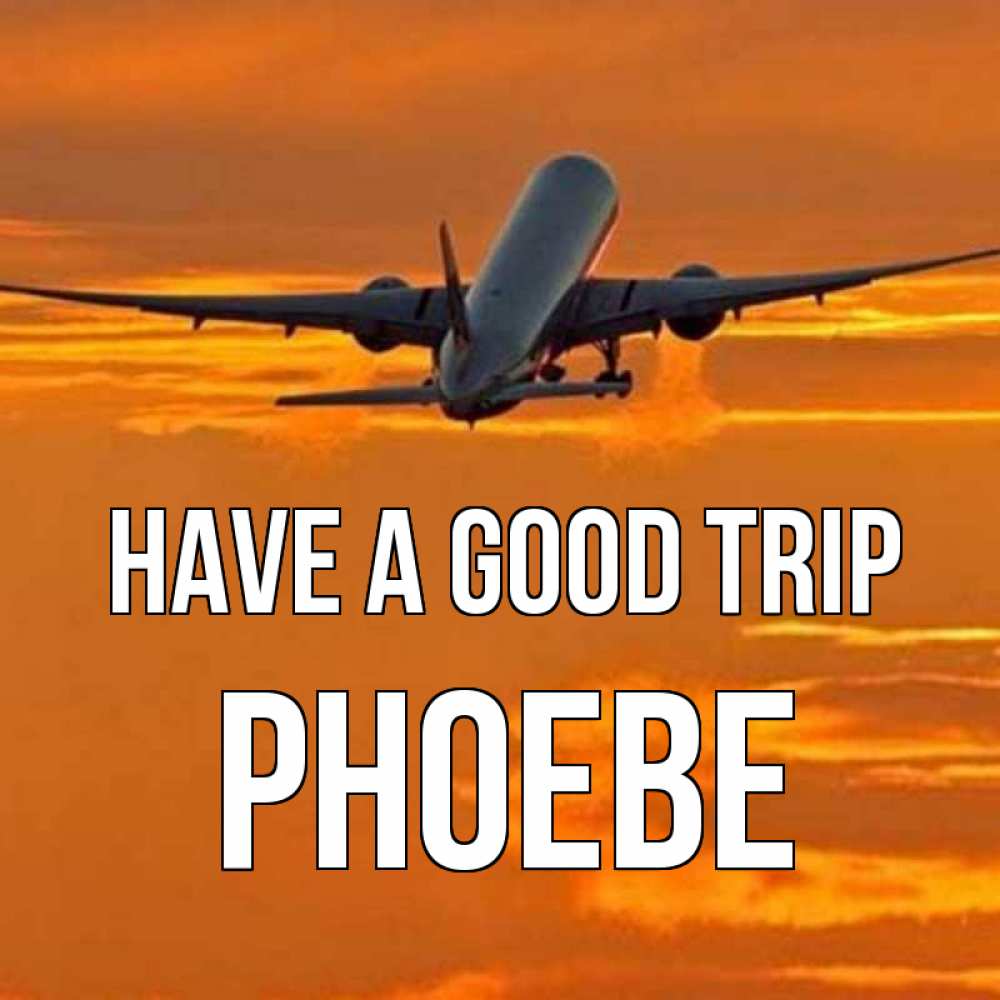 Greetings card с именем, Phoebe Have a good trip оранжевое небо Greetings with text for free download 