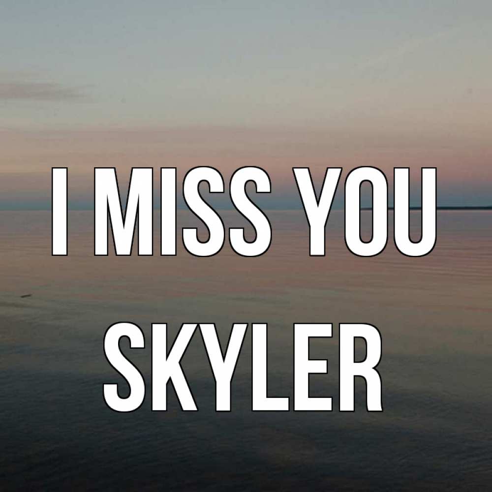 Greetings card с именем, Skyler I miss you пусто Greetings with text for free download 