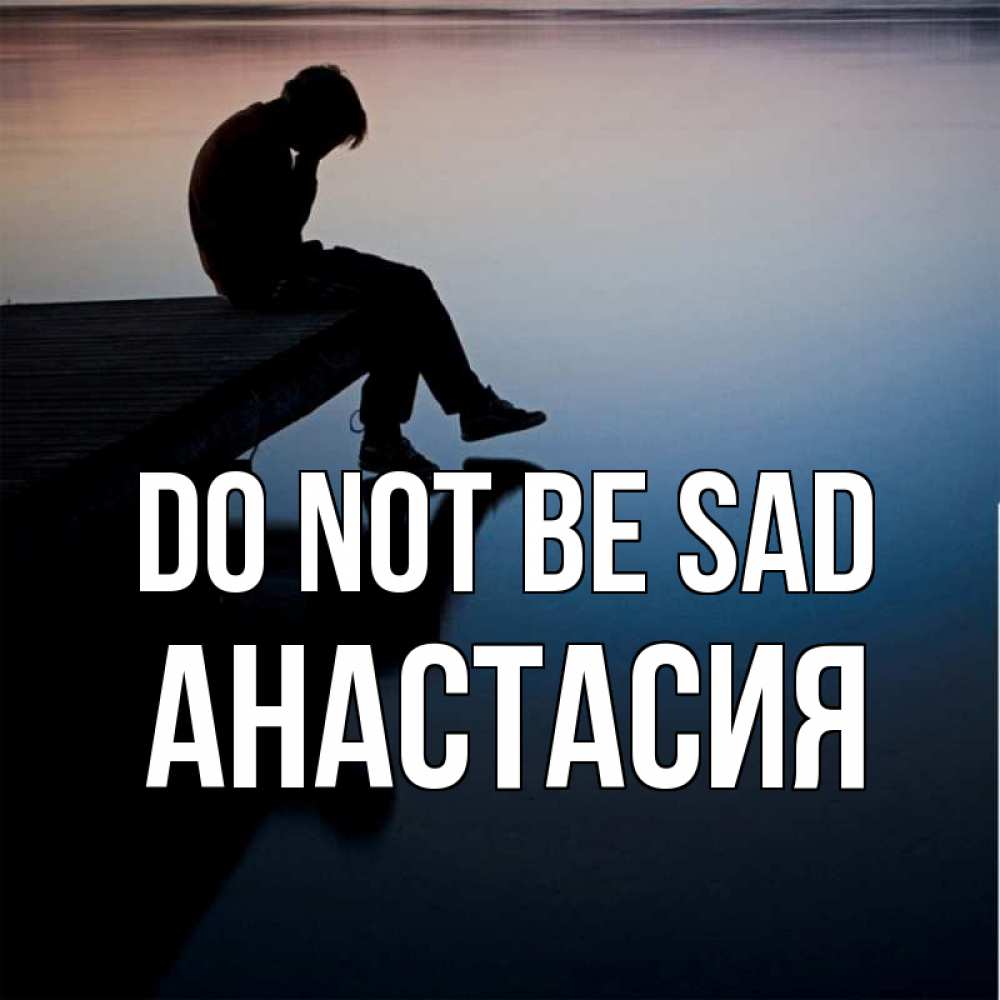 Greetings card с именем, Анастасия Do not be sad печаль Greetings with text for free download 