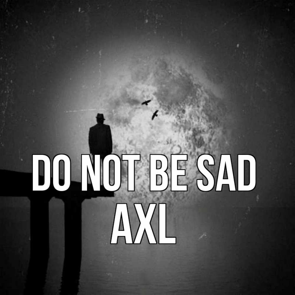 Greetings card с именем, Axl Do not be sad мужчина на мосту Greetings with text for free download 