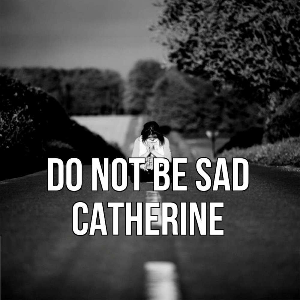 Greetings card с именем, Catherine Do not be sad девушка сидит на асфальте Greetings with text for free download 