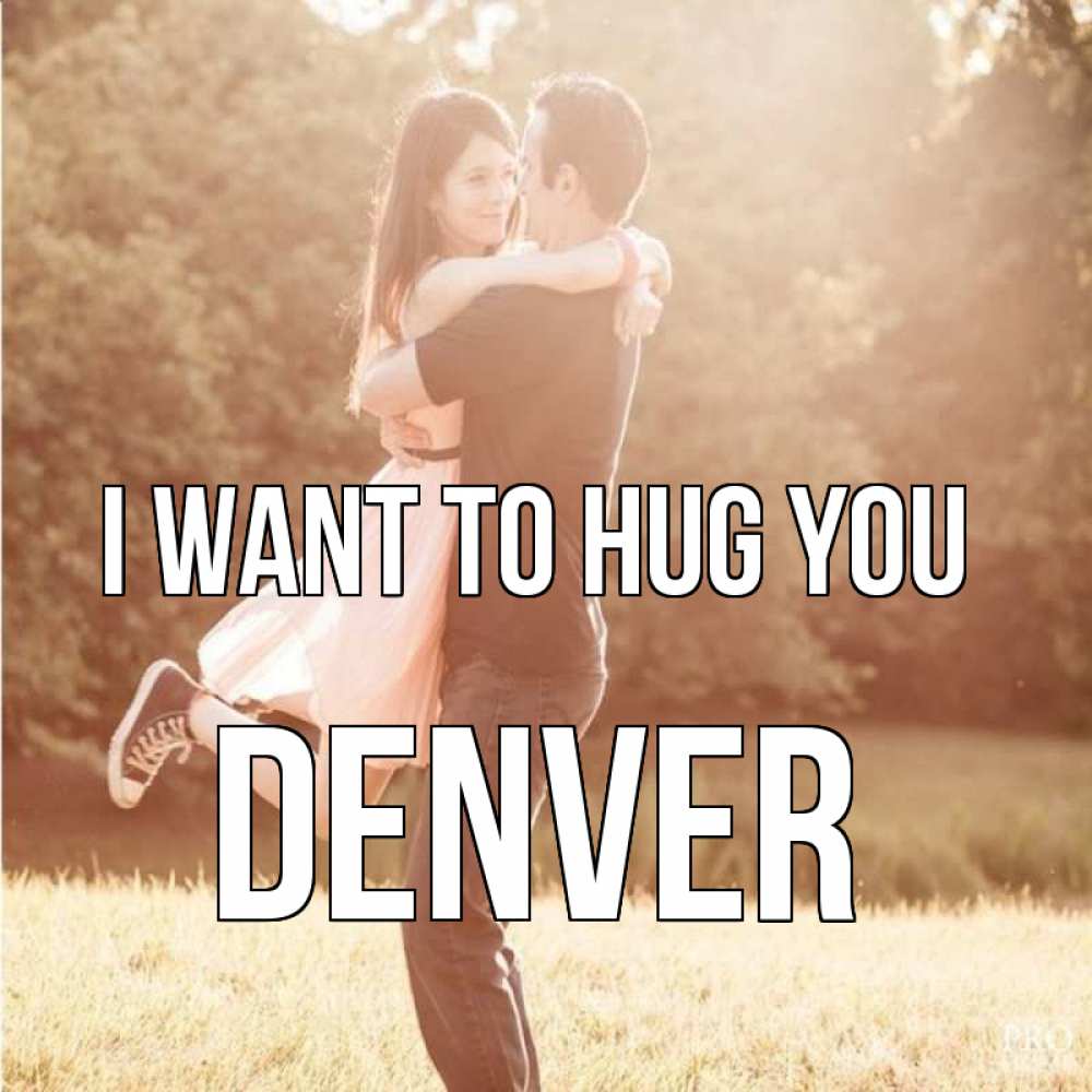Greetings card с именем, Denver I want to hug you парень и девушка фото под фильтром Greetings with text for free download 