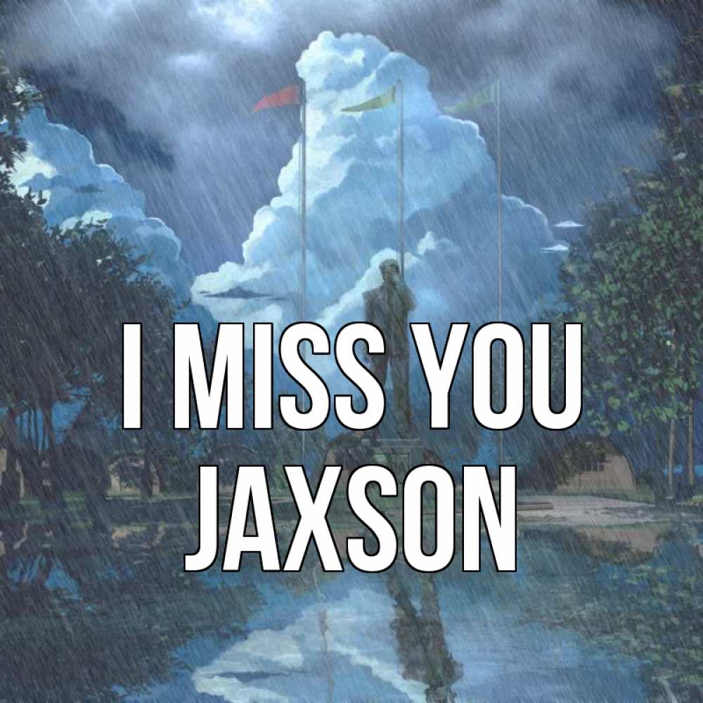 Greetings card с именем, Jaxson I miss you печалька Greetings with text for free download 