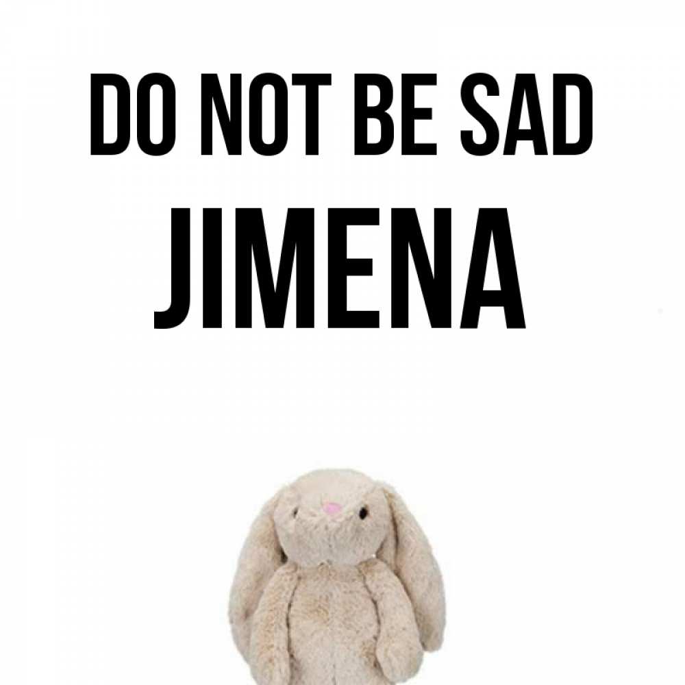 Greetings card с именем, Jimena Do not be sad детская игрушка зайчика Greetings with text for free download 