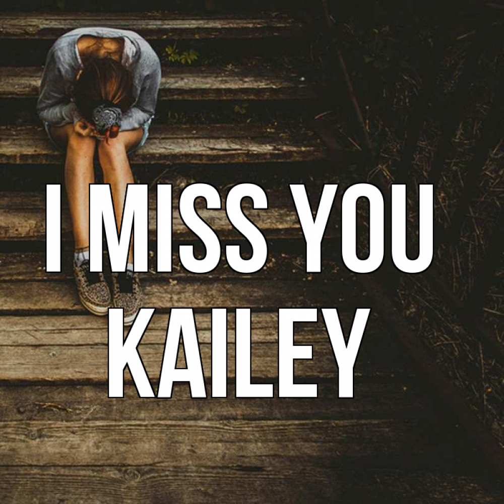 Greetings card с именем, Kailey I miss you грущу Greetings with text for free download 