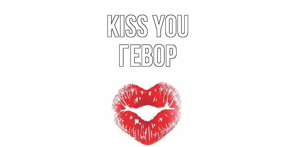 Greetings card с именем, Гевор Kiss you поцелуй Greetings with text for free download 