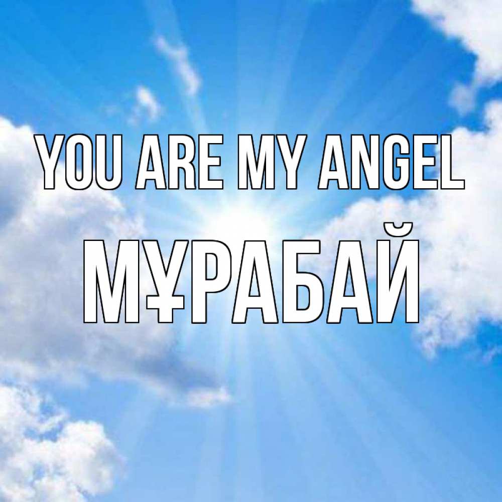 Greetings card с именем, МҰРАБАЙ You are my angel лучики ангельского света с неба Greetings with text for free download 