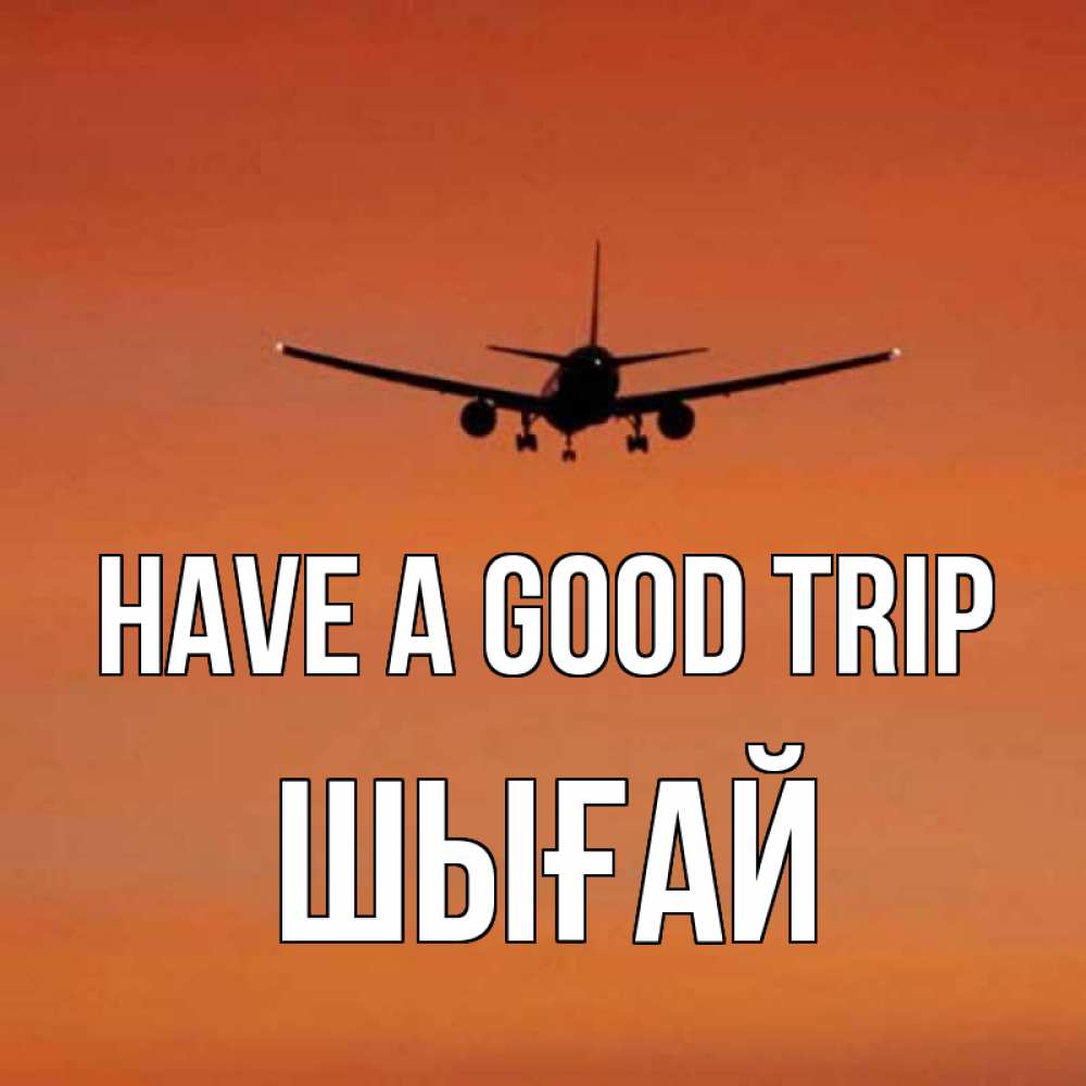 Greetings card с именем, ШЫҒАЙ Have a good trip силуэт самолета Greetings with text for free download 
