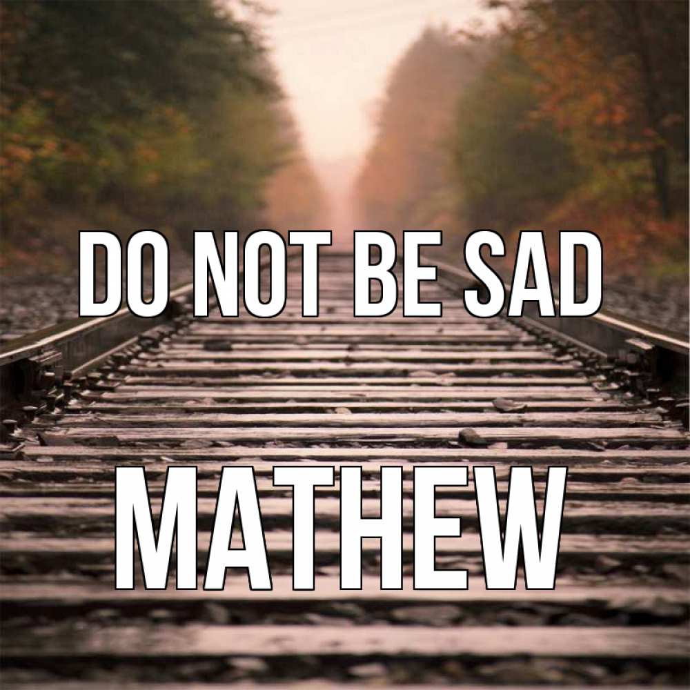 Greetings card с именем, Mathew Do not be sad лес и железная дорога Greetings with text for free download 