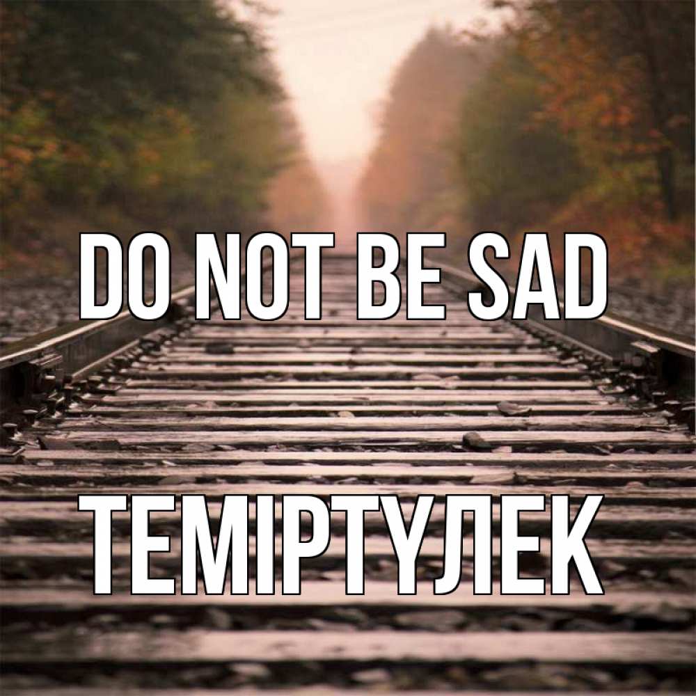 Greetings card с именем, ТЕМІРТҮЛЕК Do not be sad лес и железная дорога Greetings with text for free download 