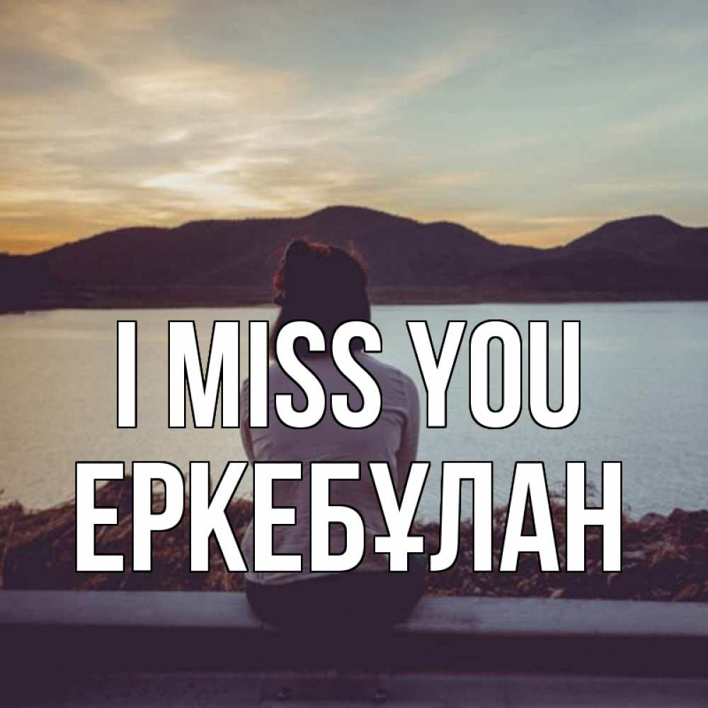 Greetings card с именем, Еркебұлан I miss you я уже соскучилась Greetings with text for free download 