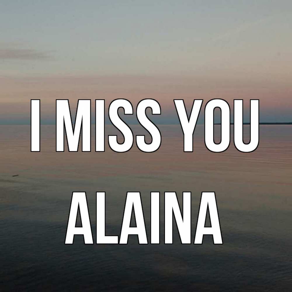Greetings card с именем, Alaina I miss you пусто Greetings with text for free download 