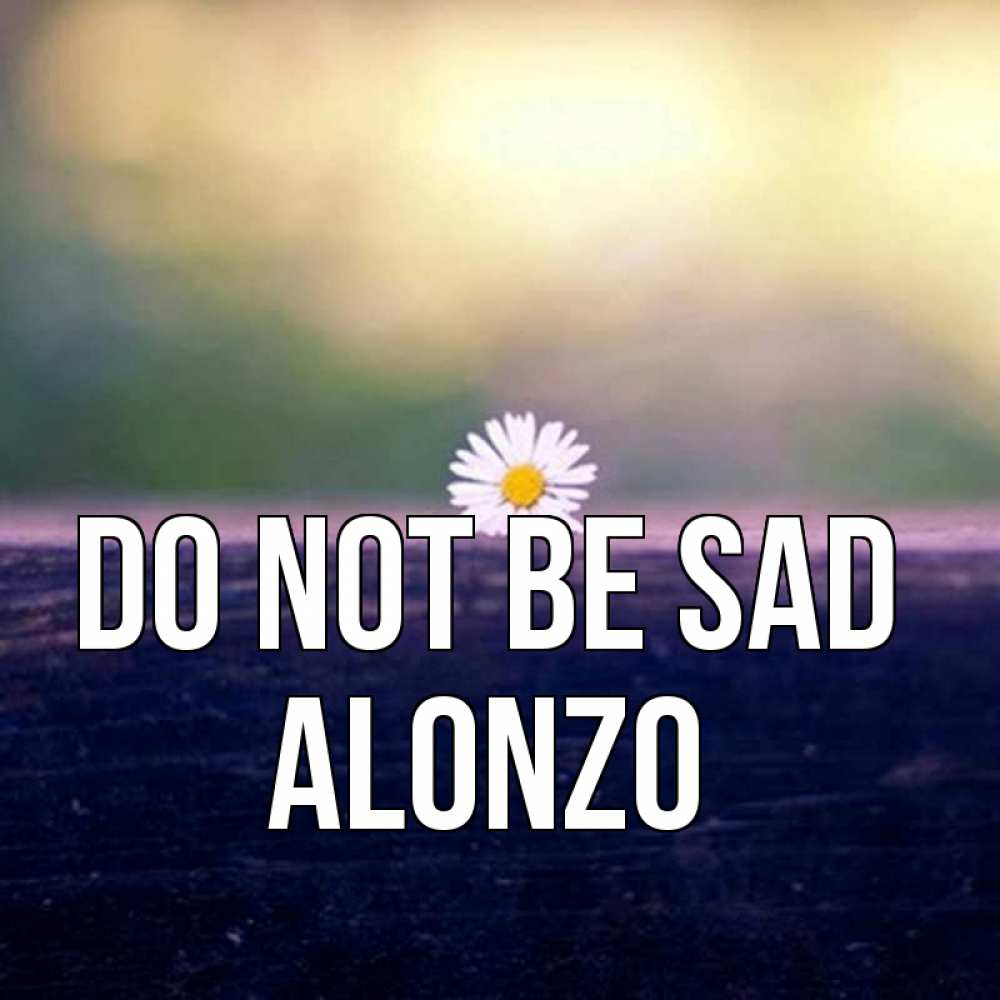 Greetings card с именем, Alonzo Do not be sad красота Greetings with text for free download 