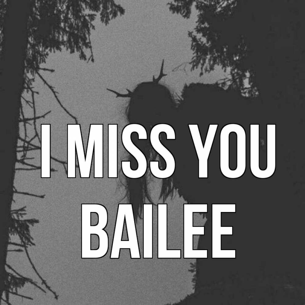 Greetings card с именем, Bailee I miss you пугаю Greetings with text for free download 