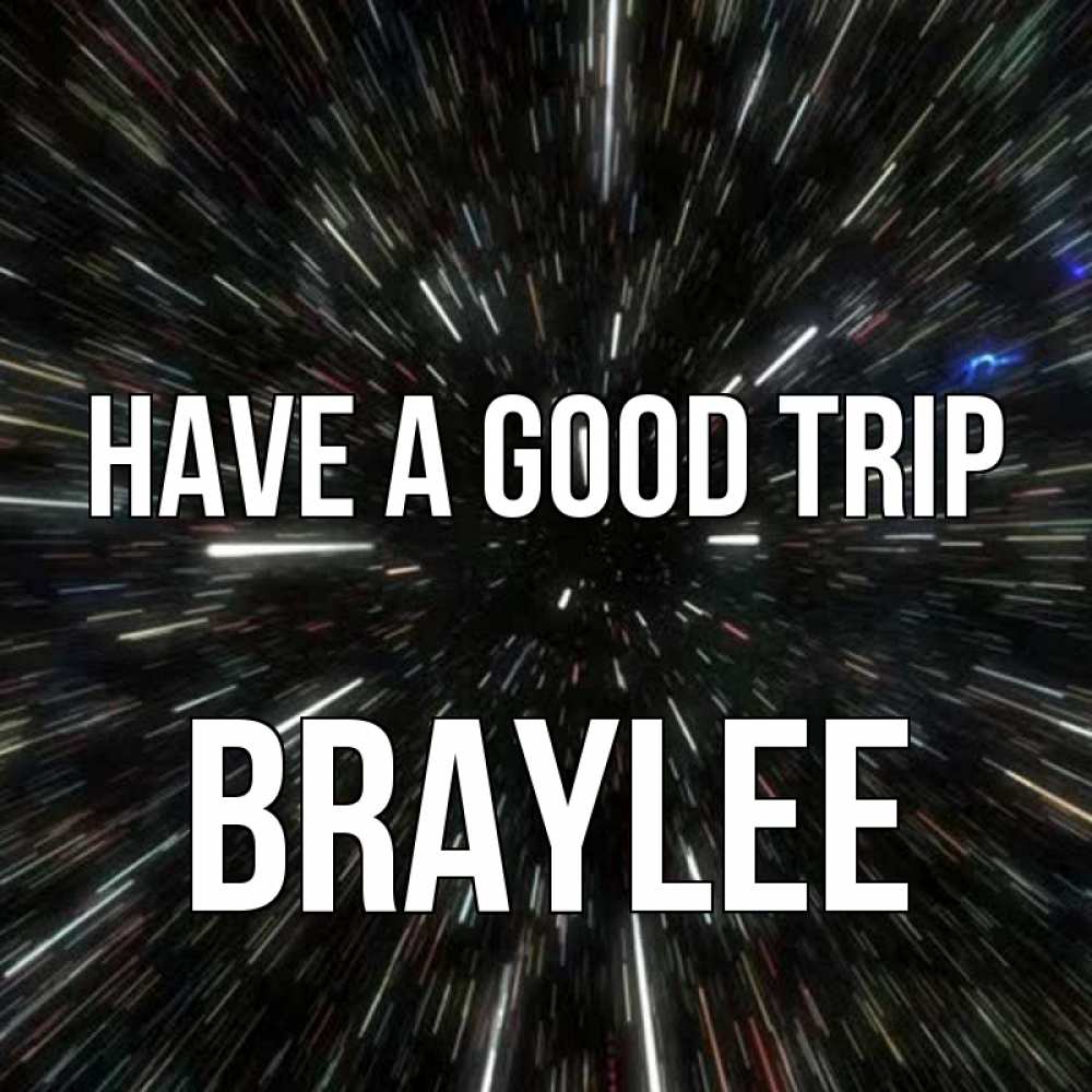 Greetings card с именем, Braylee Have a good trip туннель Greetings with text for free download 