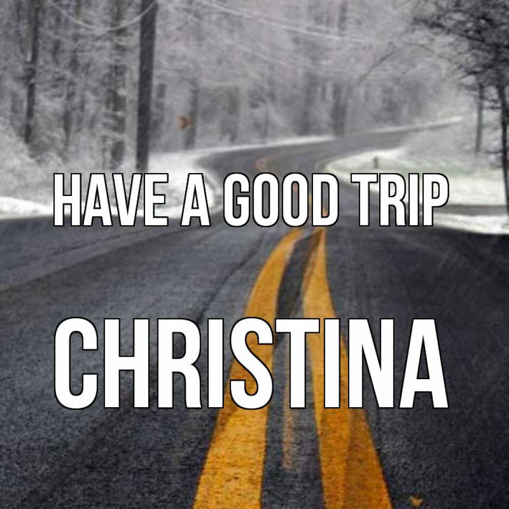 Greetings card с именем, Christina Have a good trip хорошего вам путешествия Greetings with text for free download 