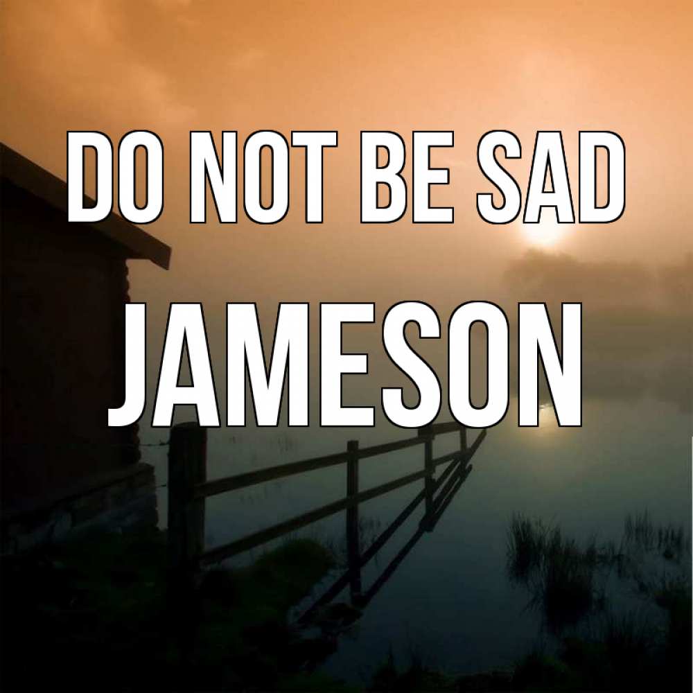 Greetings card с именем, Jameson Do not be sad дом у озера Greetings with text for free download 